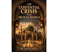 THE EXISTENTIAL CRISIS OF THE MUSLIM WORLD: How Governance, Institutions, and Innovation Shape the Future of Islamic Civilisation