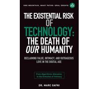 The Existential Risk of Technology: The Death of Our Humanity: Reclaiming Value, Intimacy, and Outrageous Love in the Digital Age: From Algorithmic ... of Intimacy: 18 (One Mountain Oral Essays)