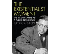 The Existentialist Moment: The Rise of Sartre as a Public Intellectual