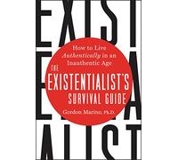 The Existentialist's Survival Guide: How to Live Authentically in an Inauthentic Age
