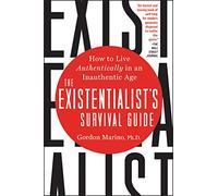 The Existentialist's Survival Guide: How to Live Authentically in an Inauthentic Age - Philosophy and Psychology for Personal Transformation and Courage