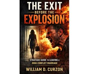 The Exit Before the Explosion: The Strategic Playbook for Leaving a High-Conflict Marriage Without Losing Your Mind, Money, or Leverage