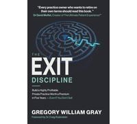 The Exit Discipline: Build a Highly Profitable Private Practice Worth a Premium in Five Years - Even If You Don't Sell