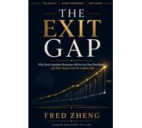 The Exit Gap: Why Good Australian Businesses Sell for Less Than They Should - and How Owners Can Fix It Before Exit (The Exit-Ready Business Series)