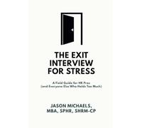 The Exit Interview for Stress: A Field Guide for HR Pros (and Everyone Else Who Holds Too Much)