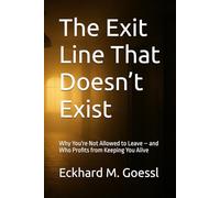 The Exit Line That Doesn’t Exist: Why You're Not Allowed to Leave - and Who Profits from Keeping You Alive