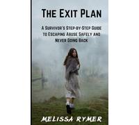The Exit Plan: A Survivor's Step-by-Step Guide to Escaping Abuse Safely and Never Going Back