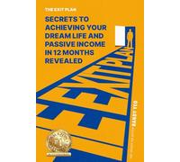 THE EXIT PLAN: SECRETS to achieving your dream LIFE and passive income in 12 months revealed