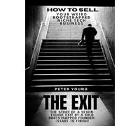 The Exit: The full story of a seven-figure exit by a solo founder for a bootstrapped SaaS business-start to finish (how to sell your weird bootstrapped niche tech business)