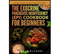 THE EXOCRINE PANCREATIC INSUFFICIENCY (EPI) COOKBOOK FOR BEGINNERS: Everyday cooking for improved digestion and comfort