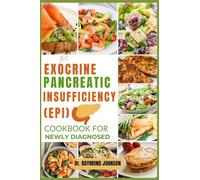 The Exocrine Pancreatic Insufficiency (EPI) Cookbook for Newly Diagnosed.: A Complete Guide to Managing EPI: Nourishing Recipes, Structured Meal Plans ... Well with Exocrine Pancreatic Insufficiency.