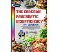 THE EXOCRINE PANCREATIC INSUFFICIENCY (EPI) COOKBOOK: Meal Plans, Delicious Recipes, Quick & Vegan Options, Herbal Remedies, And Lifestyle Tips For Better Health