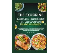 The Exocrine Pancreatic Insufficiency (EPI) Diet Cookbook for Newly Diagnosed.: A Complete Guide to Understanding, Diagnosing, and Managing Exocrine ... with Nutrition and Lifestyle Strategies.