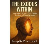 THE EXODUS WITHIN: Awakening the Spirit from Fleshly Bondage to Divine Freedom