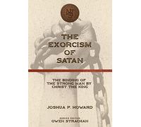 The Exorcism of Satan: The Binding of the Strong Man by Christ the King (New Studies in Theology)