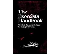 The Exorcist's Handbook: A Guide to Tools and Methods for Casting Out Demons