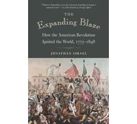 The Expanding Blaze : How the American Revolution Ignited the World, 1775-1848