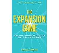 The Expansion Game: A powerful method to transform your fear into brilliance (The Expansion Game: Transform your fear into brilliance)