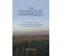 The Expansion of Happiness: A Common-Sense Look at the Transcendental Meditation Technique Founded by Maharishi Mahesh Yogi