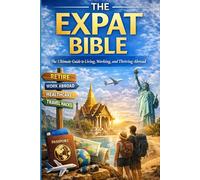 The Expat Bible: The Ultimate Guide to Living, Working, and Thriving Abroad (Expat Guide to Travel)