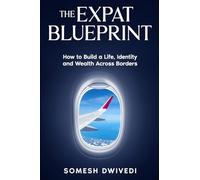 The Expat Blueprint: How to Build a Life, Identity, and Wealth Across Borders