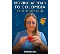 The Expat Guide to Moving Abroad to Colombia: A Step by Step Guide