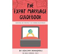 The Expat Marriage Guidebook: Surviving and Thriving in an Overseas Relationship