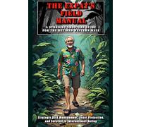 THE EXPAT’S FIELD MANUAL, A Straight-Shooter’s Guide for the Retired Western Male: Strategic Risk Management, Asset Protection, and Survival in International Dating