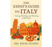 The Expat’s Guide to Italy: Living, Working, and Thriving in Bel Paese