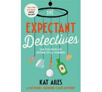 The Expectant Detectives : 'Cosy crime at its finest!' - Janice Hallett, author of The Appeal