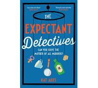 The Expectant Detectives: 'Cosy crime at its finest!' - Janice Hallett, author of The Appeal (A Mothers' Murder Club Mystery)
