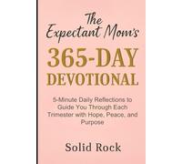 THE EXPECTANT MOM'S 365-DAY DEVOTIONAL: 5-Minute Daily Reflections to Guide You Through Each Trimester with Hope, Peace, and Purpose.