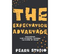 The Expectation Advantage: Discovering Your Potential Through the Power of Belief