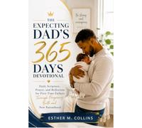 The Expecting Dad’s 365 Days Devotional: Daily Scripture, Prayer, and Reflection for First Time Fathers Through Pregnancy Birth and New Parenthood