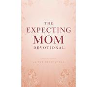 The Expecting Mom Devotional: A 40-Day Devotional For Expecting Mothers to Strengthen Your Faith, Calm Your Heart, and Draw You Closer to Jesus in ... as You Prepare for the Miracle of Motherhood