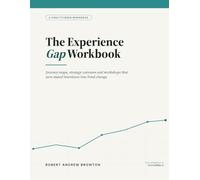 The Experience Gap Workbook: Journey maps, strategy canvases and workshops that turn stated intentions into lived change