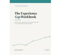 The Experience Gap Workbook: Journey maps, strategy canvases and workshops that turn stated intentions into lived change