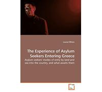 The Experience of Asylum Seekers Entering Greece: Asylum seekers'' modes of entry by land and sea into the country, and what awaits them