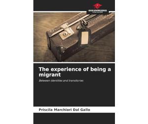 The experience of being a migrant: Between identities and transitories