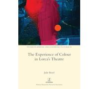 The Experience of Colour in Lorca's Theatre: 54 (Studies in Hispanic and Lusophone Cultures)