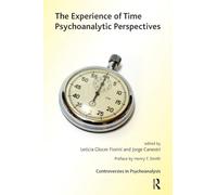 The Experience of Time: Psychoanalytic Perspectives (The International Psychoanalytical Association Controversies in Psychoanalysis Series)