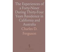 The Experiences of a Forty-Niner During Thirty-Four Years Residence in California and Australia