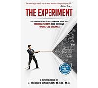 The Experiment: Discover a Revolutionary Way to Manage Stress and Achieve Work-Life Balance: Volume 1 (The Experiments)
