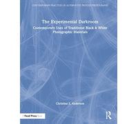 The Experimental Darkroom: Contemporary Uses of Traditional Black & White Photographic Materials (Contemporary Practices in Alternative Process Photography)