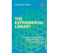 The Experimental Library: A Guide to Taking Risks, Failing Forward, and Creating Change