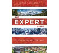 The Expert Guide to Your Life in Switzerland