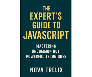 The Expert’s Guide to Javascript: Mastering Uncommon but Powerful Techniques
