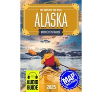 The Experts’ No-Miss Alaska Bucket List: A Travel Guide to Set Off on Epic Adventures and Discover Incredible Destinations to Live Out Your Dreams and Create Memories That Last Forever