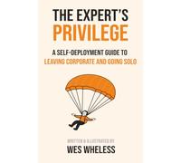 The Expert's Privilege: A Self-Deployment Guide to Leaving Corporate and Going Solo