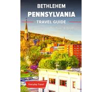 The Expert's Travel Guide to Bethlehem Pennsylvania: 101+ Things to See, Do and Visit!